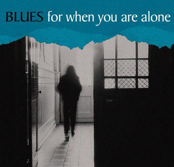 BLUES for when you are alone